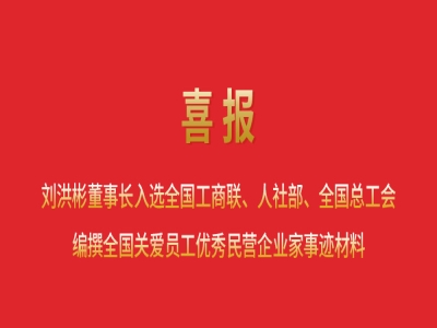 喜報(bào)丨劉洪彬董事長(zhǎng)入選全國(guó)工商聯(lián)、人社部、全國(guó)總工會(huì)編撰全國(guó)關(guān)愛(ài)員工優(yōu)秀民營(yíng)企業(yè)家事跡材料